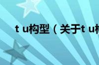t u构型（关于t u构型的基本详情介绍）