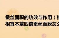 蚕丝面膜的功效与作用（相宜本草四倍蚕丝面膜怎么样啊（相宜本草四倍蚕丝面膜怎么样真心话））