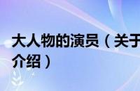 大人物的演员（关于大人物的演员的基本详情介绍）