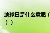 地球日是什么意思（（一个地球日是什么意思））