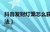 抖音发财灯笼怎么获得（抖音发财灯笼获得方法）