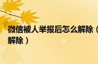 微信被人举报后怎么解除（微信被举报别着急只需几步就能解除）