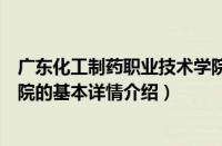 广东化工制药职业技术学院（关于广东化工制药职业技术学院的基本详情介绍）