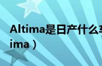 Altima是日产什么车（天籁为什么改名叫Altima）