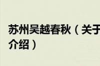 苏州吴越春秋（关于苏州吴越春秋的基本详情介绍）