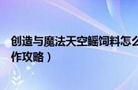 创造与魔法天空鳐饲料怎么制作（创造与魔法天空鳐饲料制作攻略）