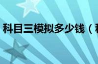 科目三模拟多少钱（科三千万别不交模拟费）