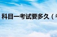 科目一考试要多久（考科目一需要多长时间）
