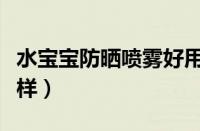 水宝宝防晒喷雾好用吗（水宝宝防晒效果怎么样）