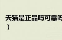天猫是正品吗可靠吗（天猫卖的东西是正品吗）