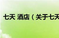 七天 酒店（关于七天 酒店的基本详情介绍）
