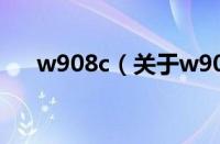 w908c（关于w908c的基本详情介绍）