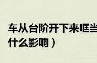 车从台阶开下来哐当一下（车底盘被磕了会有什么影响）