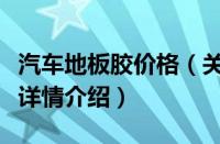 汽车地板胶价格（关于汽车地板胶价格的基本详情介绍）