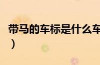 带马的车标是什么车（车标上有个马是什么车）