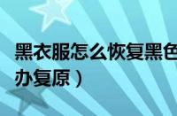 黑衣服怎么恢复黑色（纯棉黑色衣服掉色怎么办复原）