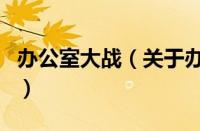 办公室大战（关于办公室大战的基本详情介绍）