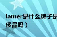 lamer是什么牌子是哪个国家的（lamer算奢侈品吗）