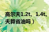 高尔夫1.2t、1.4t、1.6l油耗多少（大众高尔夫算省油吗）