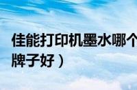 佳能打印机墨水哪个牌子好（打印机墨水哪个牌子好）
