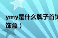ymy是什么牌子首饰（rhymes是什么牌子首饰盒）
