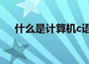 什么是计算机c语言 计算机c语言难学吗