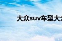 大众suv车型大全（大众系列suv）