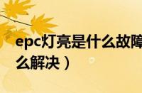 epc灯亮是什么故障（epc灯亮是什么故障怎么解决）