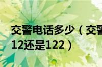 交警电话多少（交警电话是多少交警电话是112还是122）