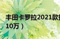 丰田卡罗拉2021款报价及图片（2021款仅售10万）