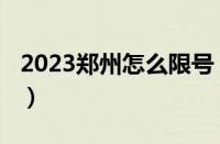 2023郑州怎么限号（2023郑州限号最新消息）