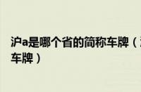 沪a是哪个省的简称车牌（沪A车牌代码归属地沪A是哪里的车牌）