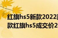 红旗hs5新款2022款价格suv成交价（2022款红旗hs5成交价20万元）