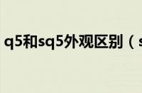q5和sq5外观区别（sq5和q5的区别有什么）