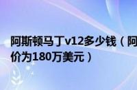 阿斯顿马丁v12多少钱（阿斯顿马丁V12Zagato在中国的售价为180万美元）