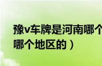 豫v车牌是河南哪个地区的（豫c车牌是河南哪个地区的）