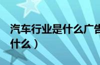 汽车行业是什么广告主类型（汽车行业dre是什么）