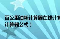 百公里油耗计算器在线计算（百公里油耗怎么算百公里油耗计算器公式）