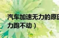 汽车加速无力的原因有哪些（起亚k3加速无力跑不动）