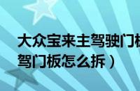 大众宝来主驾驶门板拆装图片（08款宝来主驾门板怎么拆）