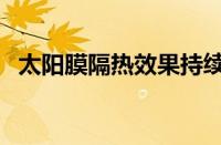 太阳膜隔热效果持续几年（太阳膜隔热吗）