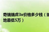 奇瑞瑞虎3x价格多少钱（瑞虎3x落地大概多少钱及及全款落地最低5万）