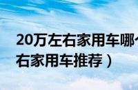 20万左右家用车哪个最好（五款热门20万左右家用车推荐）