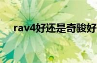 rav4好还是奇骏好（RAV4奇骏哪个好）