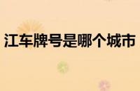 江车牌号是哪个城市（江是哪个省的车牌号）