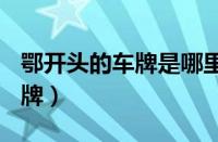 鄂开头的车牌是哪里的（车牌鄂D是哪里的车牌）