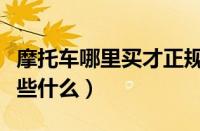 摩托车哪里买才正规（到实体店买摩托车注意些什么）