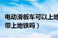 电动滑板车可以上地铁吗（小米电动滑板车能带上地铁吗）