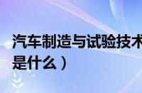 汽车制造与试验技术专业介绍（汽车基本介绍是什么）