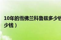10年的雪佛兰科鲁兹多少钱（雪佛兰科鲁兹度10年二手车多少钱）